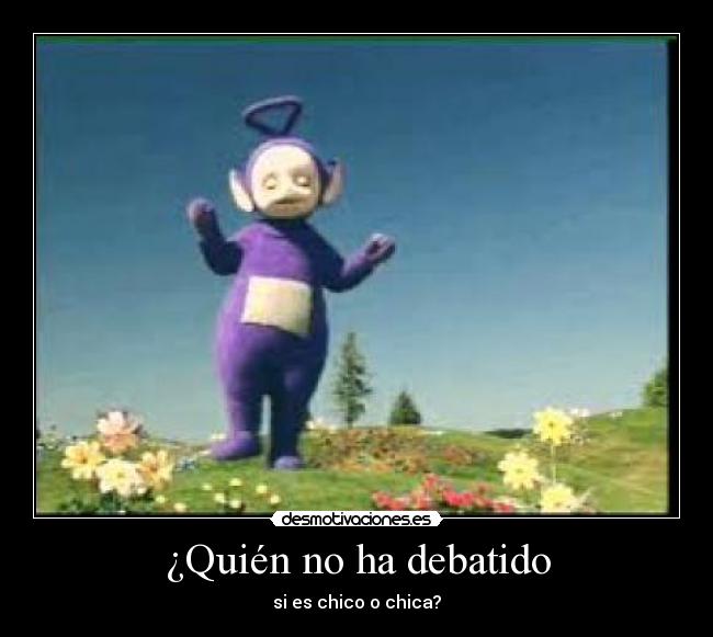 ¿Quién no ha debatido - si es chico o chica?