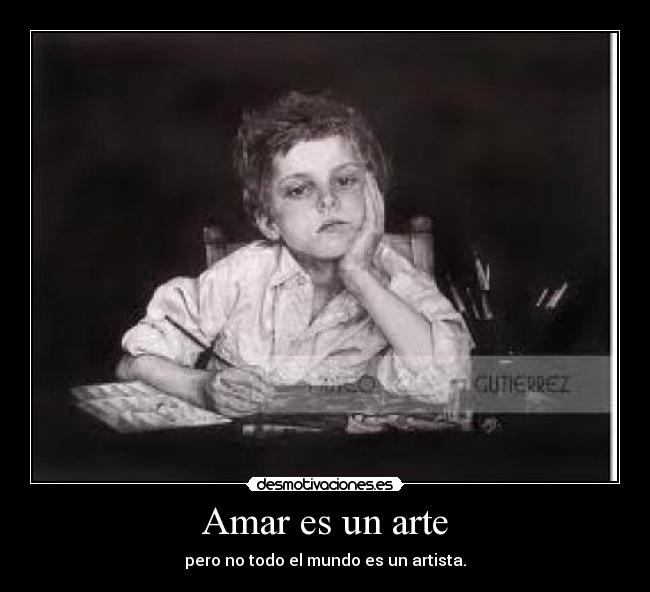 Amar es un arte - pero no todo el mundo es un artista.