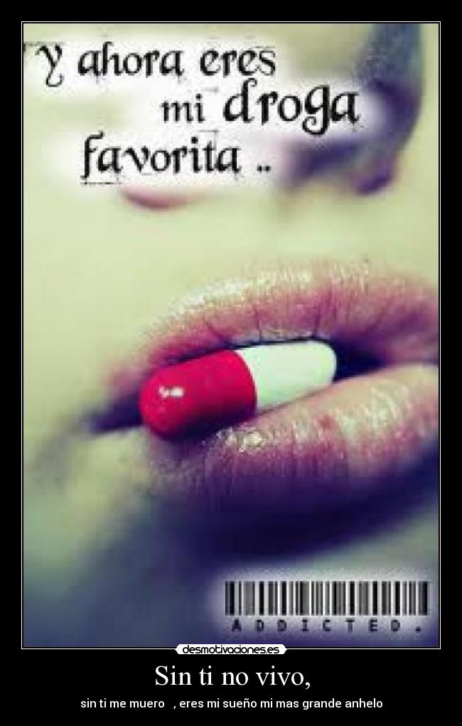 Sin ti no vivo, - sin ti me muero   , eres mi sueño mi mas grande anhelo