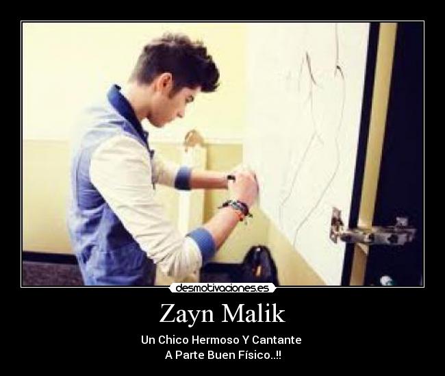 Zayn Malik - Un Chico Hermoso Y Cantante 
A Parte Buen Físico..!!