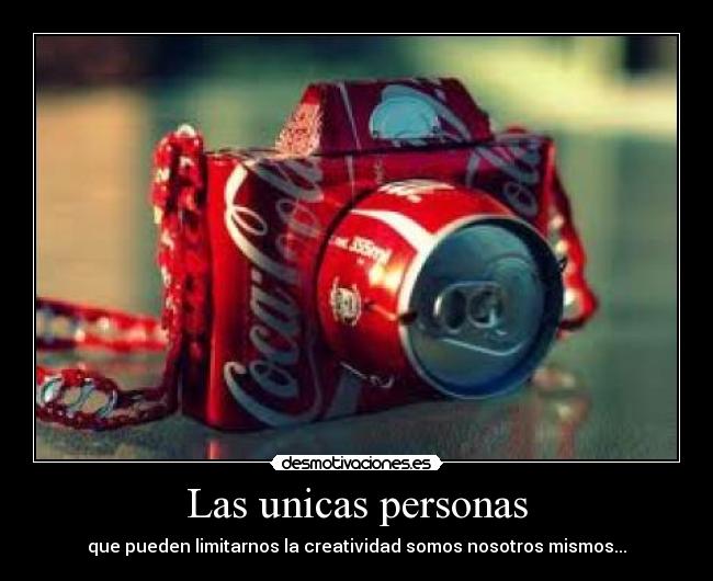 Las unicas personas - que pueden limitarnos la creatividad somos nosotros mismos...