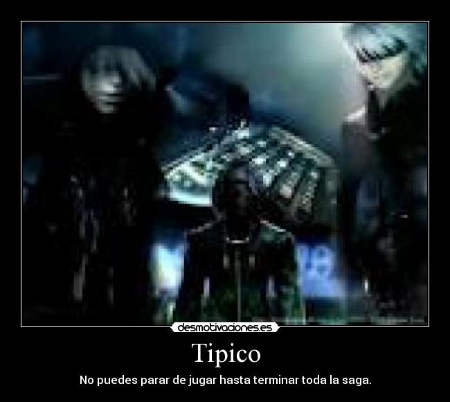 Tipico - No puedes parar de jugar hasta terminar toda la saga.
