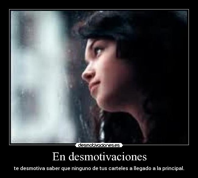 En desmotivaciones - te desmotiva saber que ninguno de tus carteles a llegado a la principal.