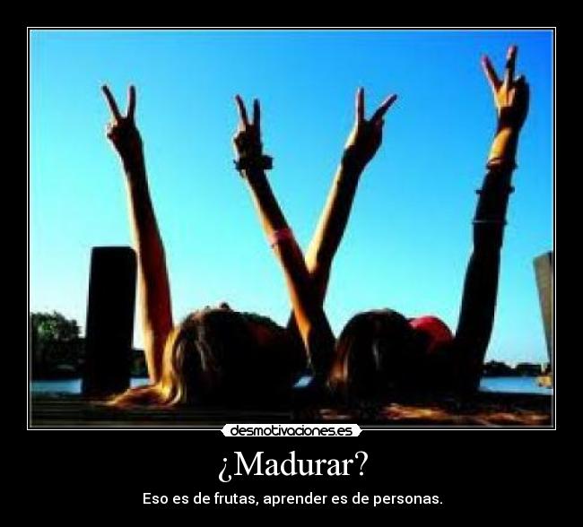 ¿Madurar? - 