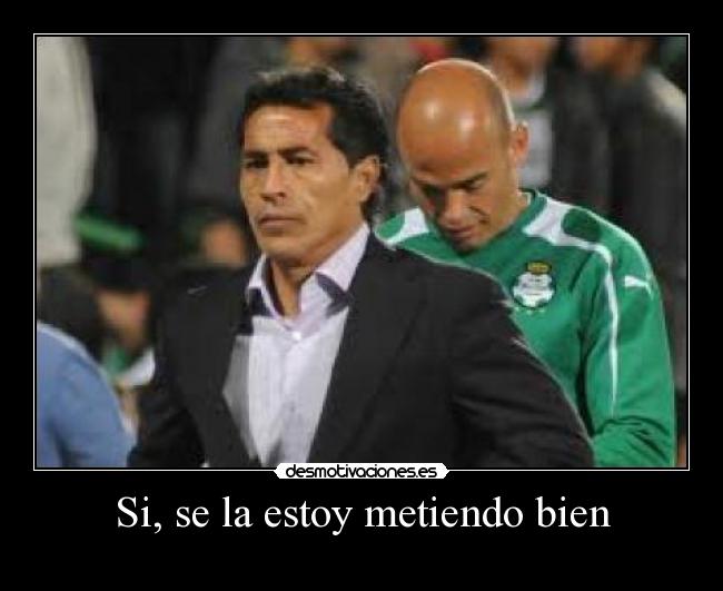 Si, se la estoy metiendo bien -