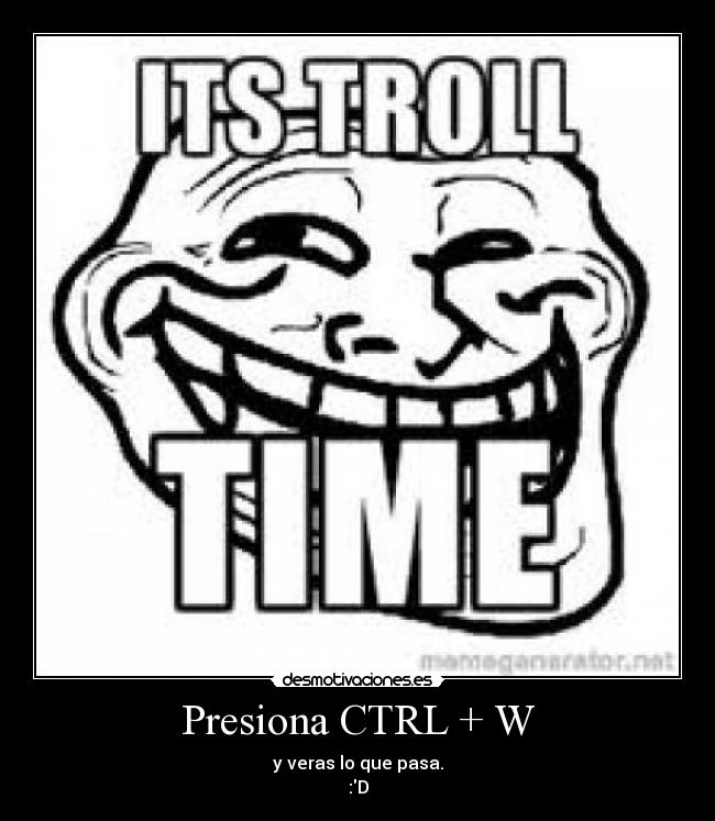 Presiona CTRL + W - y veras lo que pasa.
:D