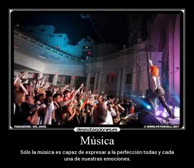 Música - Sólo la música es capaz de expresar a la perfección todas y cada
una de nuestras emociones.