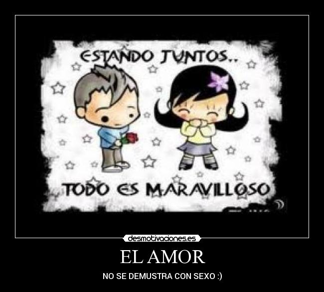 EL AMOR - NO SE DEMUSTRA CON SEXO :)