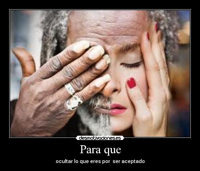 Para que - ocultar lo que eres por ser aceptado