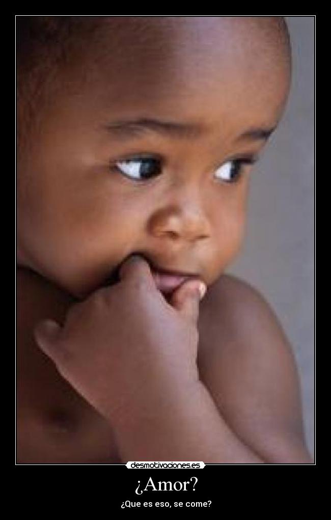 ¿Amor? - ¿Que es eso, se come?