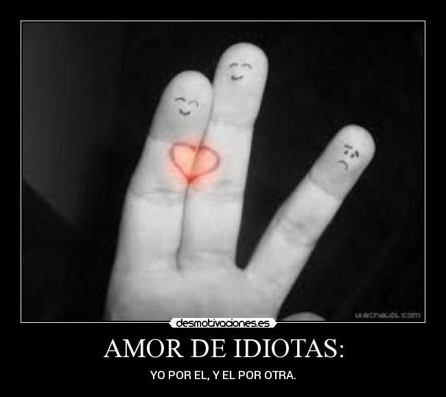 AMOR DE IDIOTAS: -