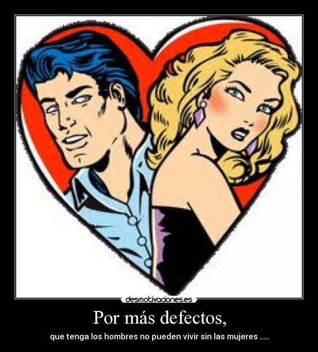 Por más defectos, -