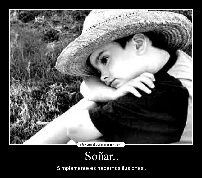 Soñar.. - Simplemente es hacernos ilusiones .