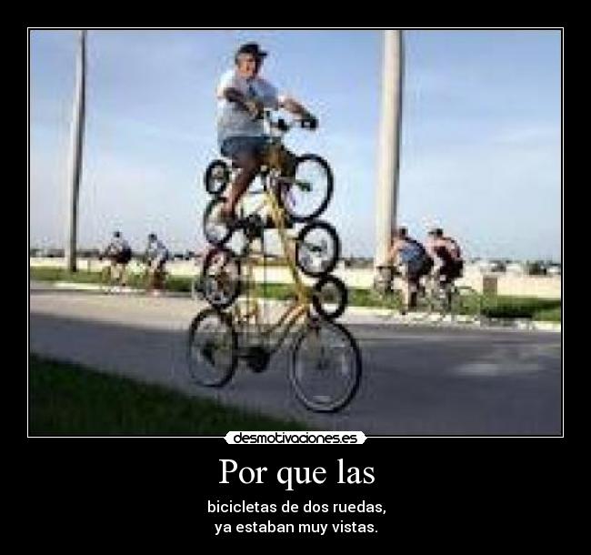 Por que las - bicicletas de dos ruedas,
ya estaban muy vistas.