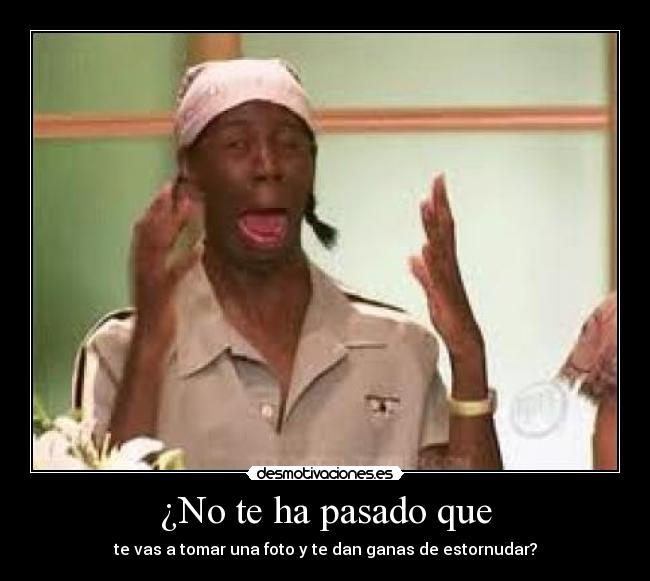 ¿No te ha pasado que -