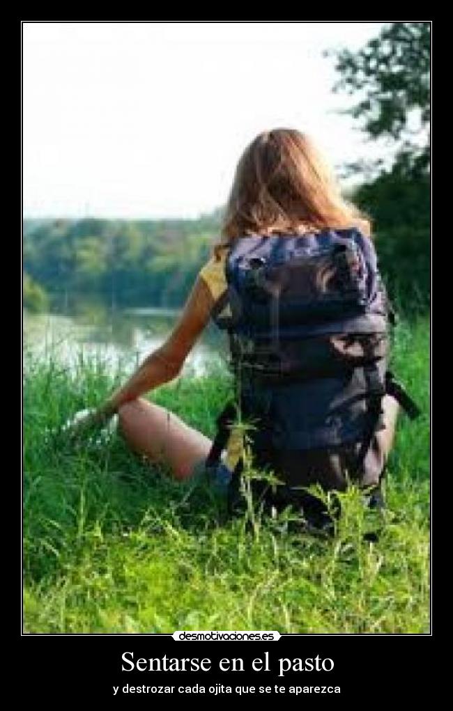 Sentarse en el pasto - y destrozar cada ojita que se te aparezca