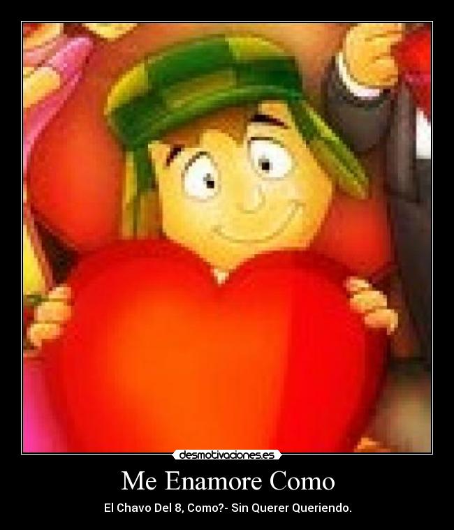Me Enamore Como - El Chavo Del 8, Como?- Sin Querer Queriendo.