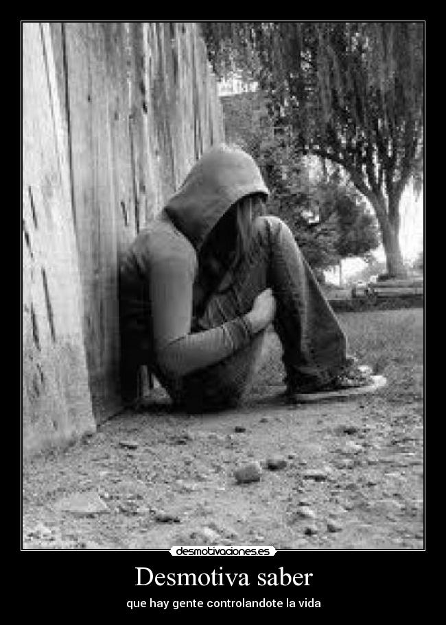 Desmotiva saber - que hay gente controlandote la vida