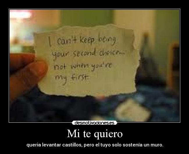 Mi te quiero - queria levantar castillos, pero el tuyo solo sostenía un muro.