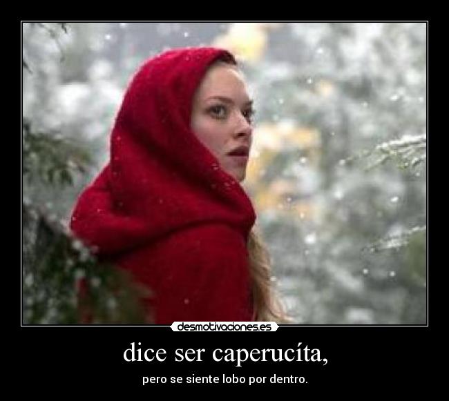 dice ser caperucíta, - pero se siente lobo por dentro.