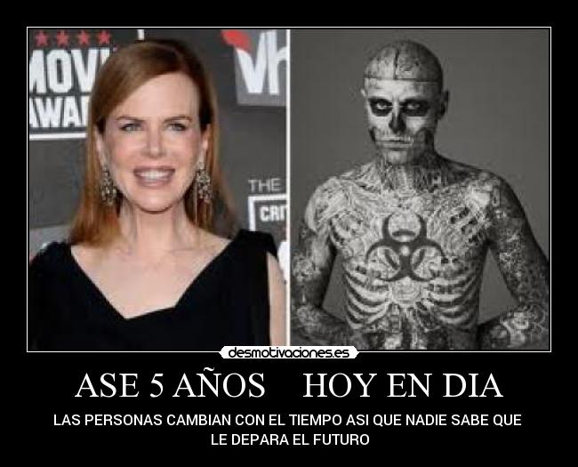 ASE 5 AÑOS HOY EN DIA - LAS PERSONAS CAMBIAN CON EL TIEMPO ASI QUE NADIE SABE QUE
LE DEPARA EL FUTURO