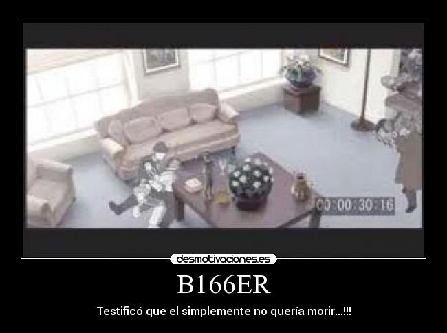 B166ER - Testificó que el simplemente no quería morir...!!!