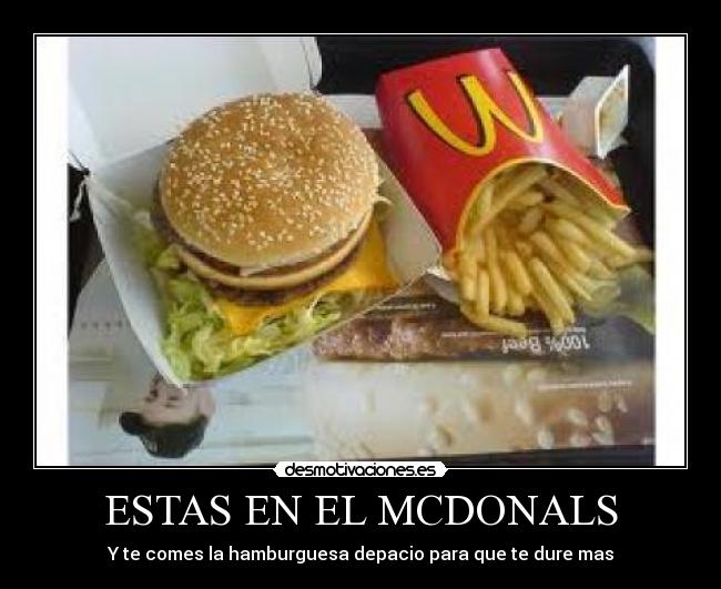 ESTAS EN EL MCDONALS - Y te comes la hamburguesa depacio para que te dure mas
