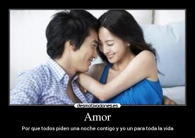 Amor - Por que todos piden una noche contigo y yo un para toda la vida