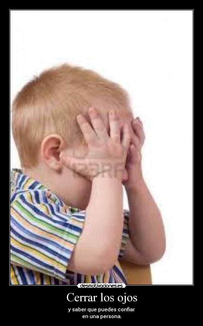 Cerrar los ojos - y saber que puedes confiar
en una persona.