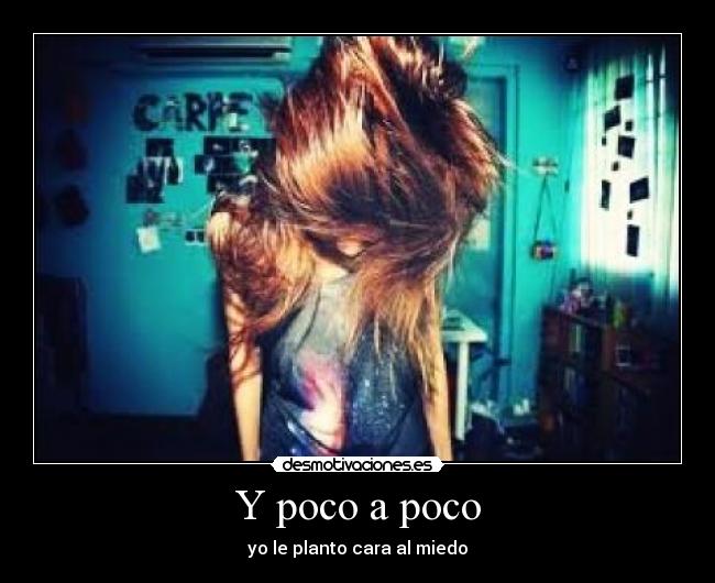 Y poco a poco - yo le planto cara al miedo