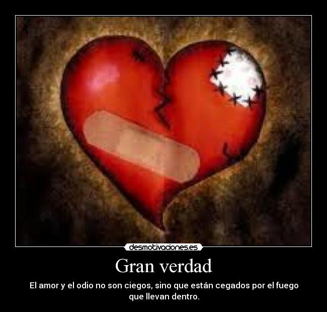 Gran verdad - El amor y el odio no son ciegos, sino que están cegados por el fuego que llevan dentro.