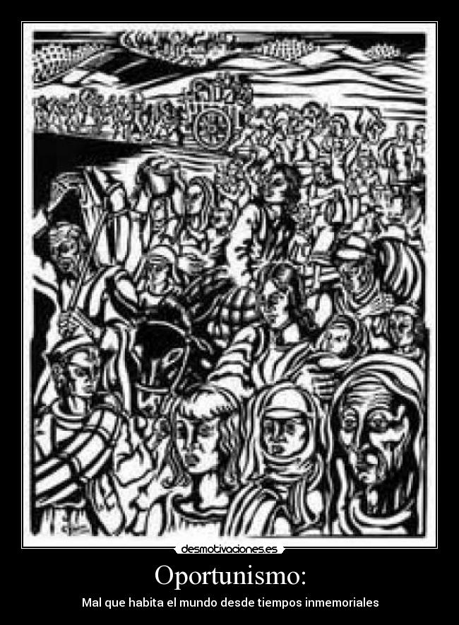 Oportunismo: - Mal que habita el mundo desde tiempos inmemoriales