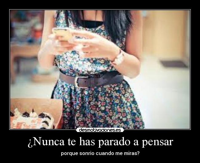 ¿Nunca te has parado a pensar -