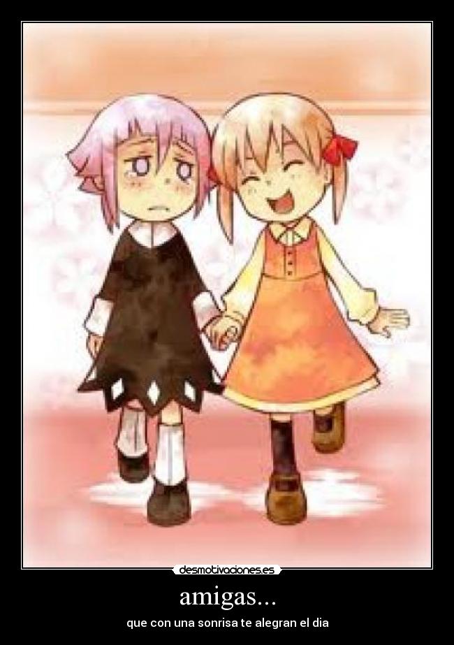 amigas... - que con una sonrisa te alegran el dia
