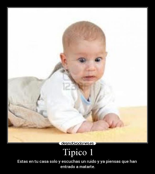 Tipico 1 - Estas en tu casa solo y escuchas un ruido y ya piensas que han  entrado a matarte.