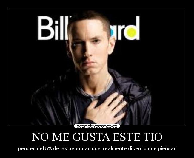 NO ME GUSTA ESTE TIO - pero es del 5% de las personas que realmente dicen lo que piensan