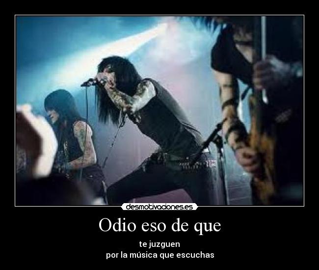 Odio eso de que - te juzguen
por la música que escuchas