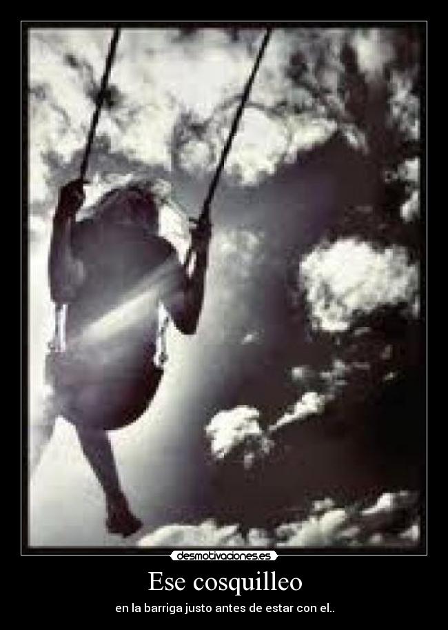 Ese cosquilleo - en la barriga justo antes de estar con el..