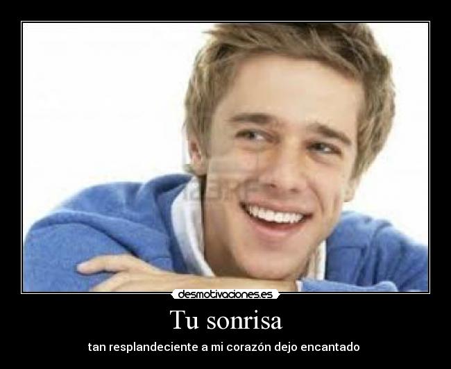 Tu sonrisa - tan resplandeciente a mi corazón dejo encantado ♥