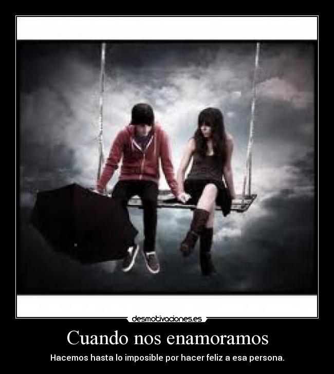 Cuando nos enamoramos - Hacemos hasta lo imposible por hacer feliz a esa persona.