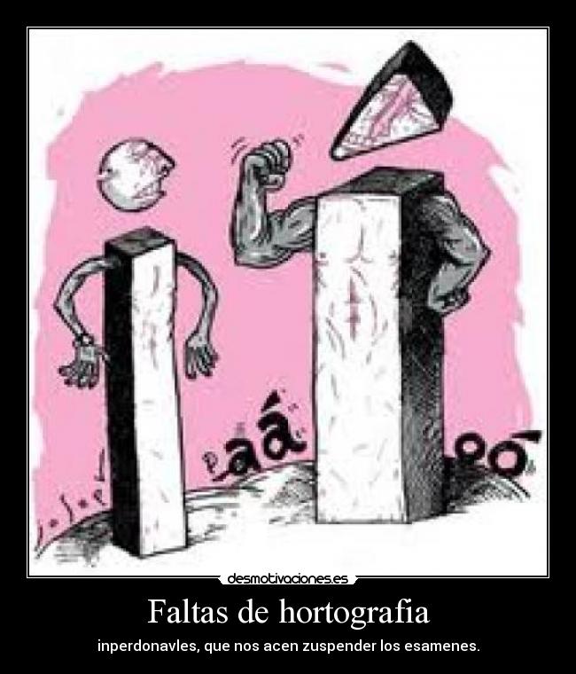 Faltas de hortografia - inperdonavles, que nos acen zuspender los esamenes.