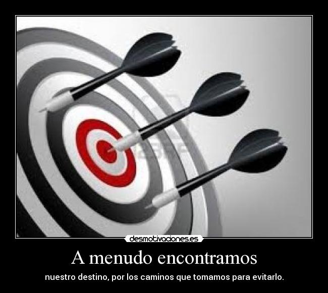 A menudo encontramos - nuestro destino, por los caminos que tomamos para evitarlo.