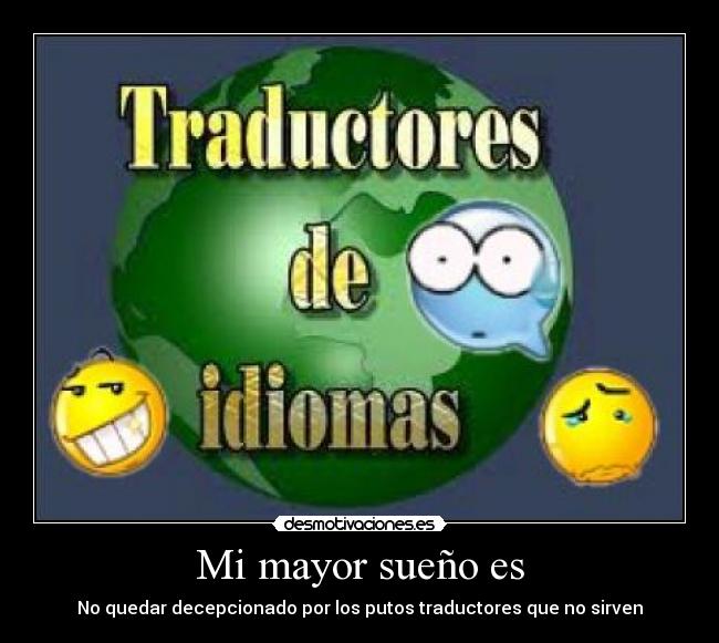 Mi mayor sueño es - No quedar decepcionado por los putos traductores que no sirven