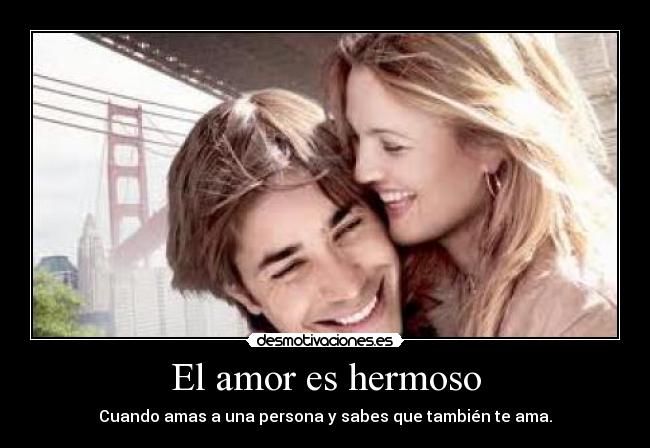 El amor es hermoso - Cuando amas a una persona y sabes que también te ama.