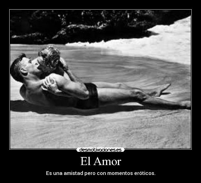 El Amor - Es una amistad pero con momentos eróticos.