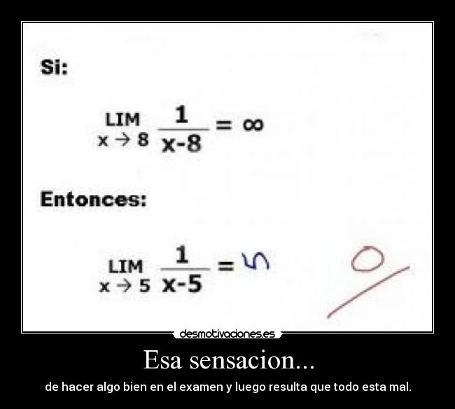 Esa sensacion... - de hacer algo bien en el examen y luego resulta que todo esta mal.