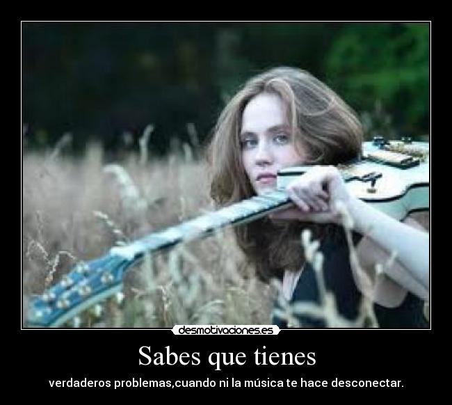 Sabes que tienes - verdaderos problemas,cuando ni la música te hace desconectar.
