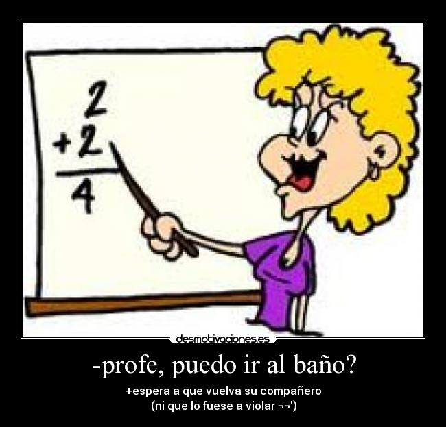 -profe, puedo ir al baño? -