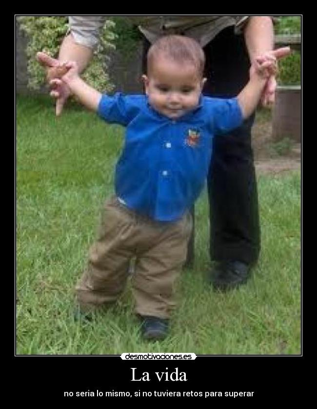 La vida - no seria lo mismo, si no tuviera retos para superar