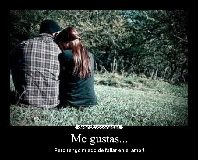 Me gustas... - Pero tengo miedo de fallar en el amor!